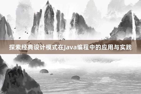 探索经典设计模式在Java编程中的应用与实践